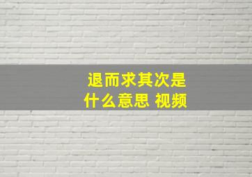 退而求其次是什么意思 视频